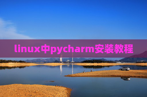 linux中pycharm安装教程 linux中pycharm安装教程